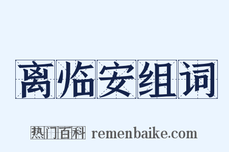 离临安组词是什么意思的图片